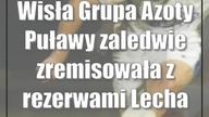 Wisła Grupa Azoty Puławy zaledwie zremisowała z rezerwami Lecha Poznań