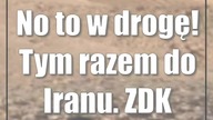 No to w drogę! Tym razem do Iranu.  ZDK zaprasza