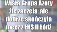 Wisła Grupa Azoty źle zaczęła, ale dobrze skończyła mecz z ŁKS II Łódź