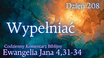 Wypełniać | Ewangelia Jana 4,31-34 | Komentarz wers po wersie | Fabian Błaszkiewicz