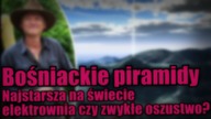 Bośniackie piramidy mogą być działającym mechanizmem pozyskiwania energii [Reupload]