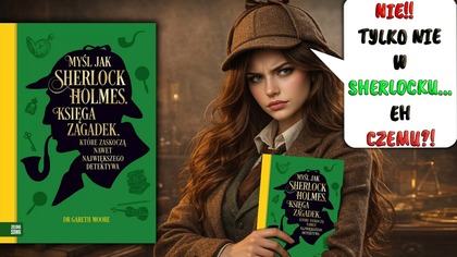 Recenzja: Myśl jak Sherlock Holmes.  Księga zagadek, które zaskoczą nawet największego detektywa