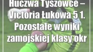 Huczwa Tyszowce  Victoria Łukowa 5:1.  Pozostałe wyniki zamojskiej klasy okręgowej