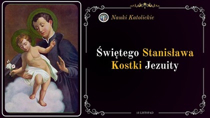 Serce płonęło niebem - św.  Stanisław Kostka (13 listopada / obecnie 18 września)