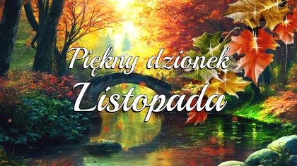 Piękny dzionek Listopada!  Śmiać i śpiewać dziś wypada! 