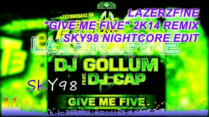 -- nightcore -- DJ Gollum feat DJ Cap - Give Me Five (LazerzF!ne 2K14 Remix, SKY98 Edit)