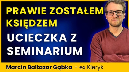 Byłem w seminarium Neokatechumenatu.  Dlaczego uciekłem przed święceniami? Marcin Baltazar Gąbka