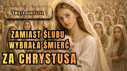 Miała trzynaście lat i już wybrała Niebo - św.  Agnieszka (21 stycznia)