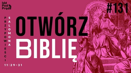 OTWÓRZ BIBLIĘ #131 | Przypowieści Salomona 11:29-31