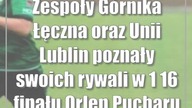 Zespoły Górnika Łęczna oraz Unii Lublin poznały swoich rywali w 1/16 finału Orl...