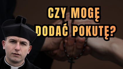 Czy mogę sam sobie nałożyć pokutę po spowiedzi? - dzień 31 Wielkiego Postu