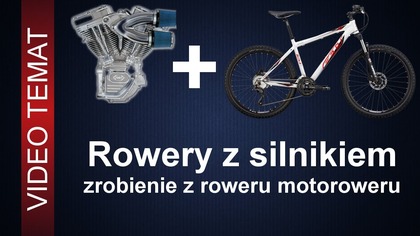 Rowery z silnikiem - Czyli zrobienie z roweru motoroweru