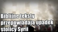 Czy biblijni prorocy przewidzieli upadek stolicy Syrii?
