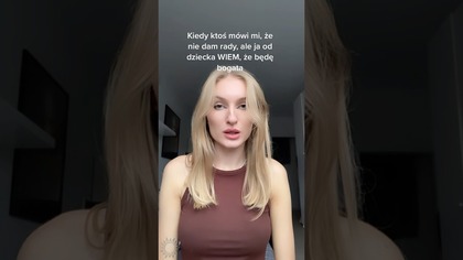 Kiedy ktoś mówi mi, że nie dam rady, ale ja od dziecka WIEM, że będę bogata