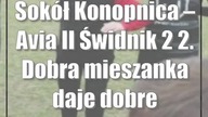 Sokół Konopnica  Avia II Świdnik 2:2.  Dobra mieszanka daje dobre widowisko