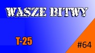 WoT - Wasze Bitwy #64 - T-25 - MiD2014