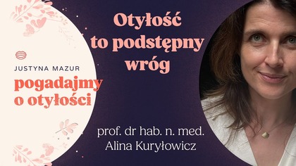 Zapraszam na rozmowę z prof. Aliną Kuryłowicz - specjalistką chorób wewnętrznych, endokrynologii i diabetologii, która zajmuje się leczeniem chorób tarczycy, cukrzycy i otyłości oraz badaniami nad ich metabolicznymi powikłaniami. 

Podcast stworzony we współpracy z Novo Nordisk Pharma Sp. z o.o., organizatorem kampanii Porozmawiajmy szczerze o otyłości https://ootylosci.pl/

Listę lekarzy zajmujących się leczeniem otyłości znajdziesz na stronie kampanii: https://ootylosci.pl/specjalisci/

[reklama]

Realizacja: Krzysztof Q Kudelski
