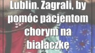 Lublin.  Zagrali, by pomóc pacjentom chorym na białaczkę