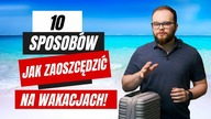 10 sposobów jak zaoszczędzić na wakacjach