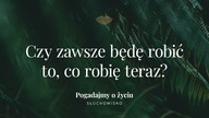 258.  Czy zawsze będę robić to, co teraz? | Słuchowisko.  Pogadajmy o życiu