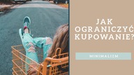 Jak ograniczyć kupowanie niepotrzebnych rzeczy?