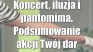 Koncert, iluzja i pantomima.  Podsumowanie akcji Twój dar serca dla Hospicjum