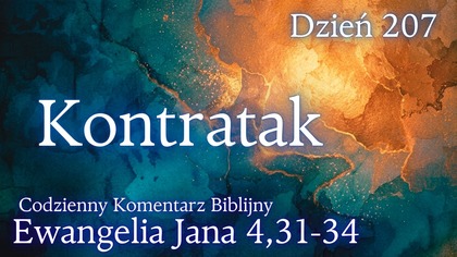 Kontratak | Ewangelia Jana 4,31-34 | Komentarz wers po wersie | Fabian Błaszkiewicz