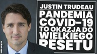 Justin Trudeau: pandemia Covid-19 stała się okazją do wielkiego resetu!