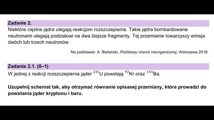 Niektóre ciężkie jądra ulegają reakcjom rozszczepienia. | PROMIENIOTWÓRCZOŚĆ | Zadanie 2 CKE 2025 MAJ