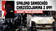 Spalono samochód chrześcijanina z Idź Pod Prąd i Kościoła Nowego Przymierza! RAPORT 2020. 08. 24