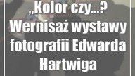 Kolor czy... ? Wernisaż wystawy fotografii Edwarda Hartwiga