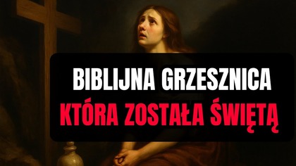 Szokująca droga do świętości  historia św.  Marii Magdaleny (22 lipca)