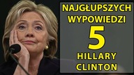 5 najgłupszych wypowiedzi Hillary Clinton.