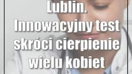 Lublin.  Innowacyjny test skróci cierpienie wielu kobiet