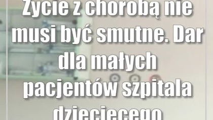 Życie z chorobą nie musi być smutne.  Dar dla małych pacjentów szpitala dziecięcego