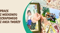 Prace, wspomnienia, ateciaki i prezenty, czyli po scrapowym weekendzie z @AniaTworzy