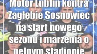 Motor Lublin kontra Zagłębie Sosnowiec na start nowego sezonu i marzenia o pełnym stadionie