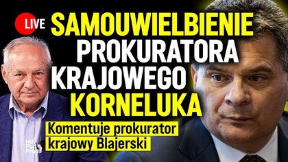 Samouwielbienie prokuratora krajowego Korneluka.  Komentuje prokurator krajowy Blajerski | IPP