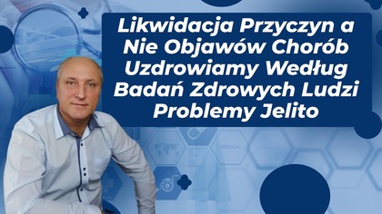 Likwidacja Przyczyn a Nie Objawów Chorób Uzdrowiamy Według Badań Zdrowych Ludzi Problemy Jelito