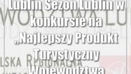 Lublin: Sezon Lublin w konkursie na Najlepszy Produkt Turystyczny Województwa Lubelskiego 2023