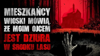 Mieszkańcy wioski mówią, że moim ojcem jest dziura w lesie | Creepypasta Horror Historie z Lektorem