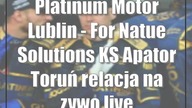 Platinum Motor Lublin - For Natue Solutions KS Apator Toruń [relacja na zywo/live]