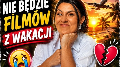 NIE BĘDZIE FILMÓW Z WAKACJI TAK JAK ZAWSZE