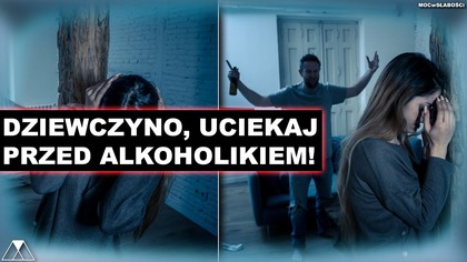 DZIEWCZYNO, UCIEKAJ PRZED ALKOHOLIKIEM!