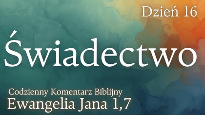 Świadectwo | Ewangelia Jana 1,7 | Komentarz wers po wersie | Fabian Błaszkiewicz