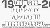 Lublin: CSK zaprasza na wystawę /NIE/ DOSKONAŁY BŁĄD.  75 Lat ZPAF 1947-2022.