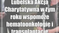 Lubelska Akcja Charytatywna w tym roku wspomoże hematoonkologię i transplantację