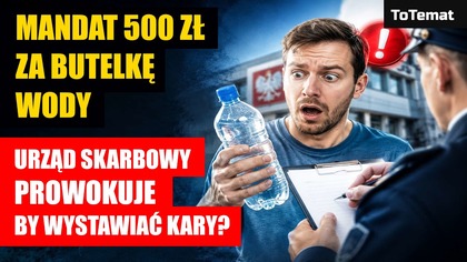 Mandat 500 zł za butelkę wody! | Czy urząd skarbowy prowokuje by wystawiać kary?