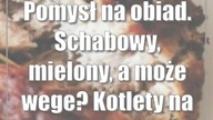 Pomysł na obiad.  Schabowy, mielony, a może wege? Kotlety na topie