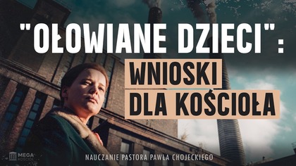 Ołowiane dzieci: wnioski dla Kościoła | Pastor Paweł Chojecki, Nauczanie, 2026-02-22